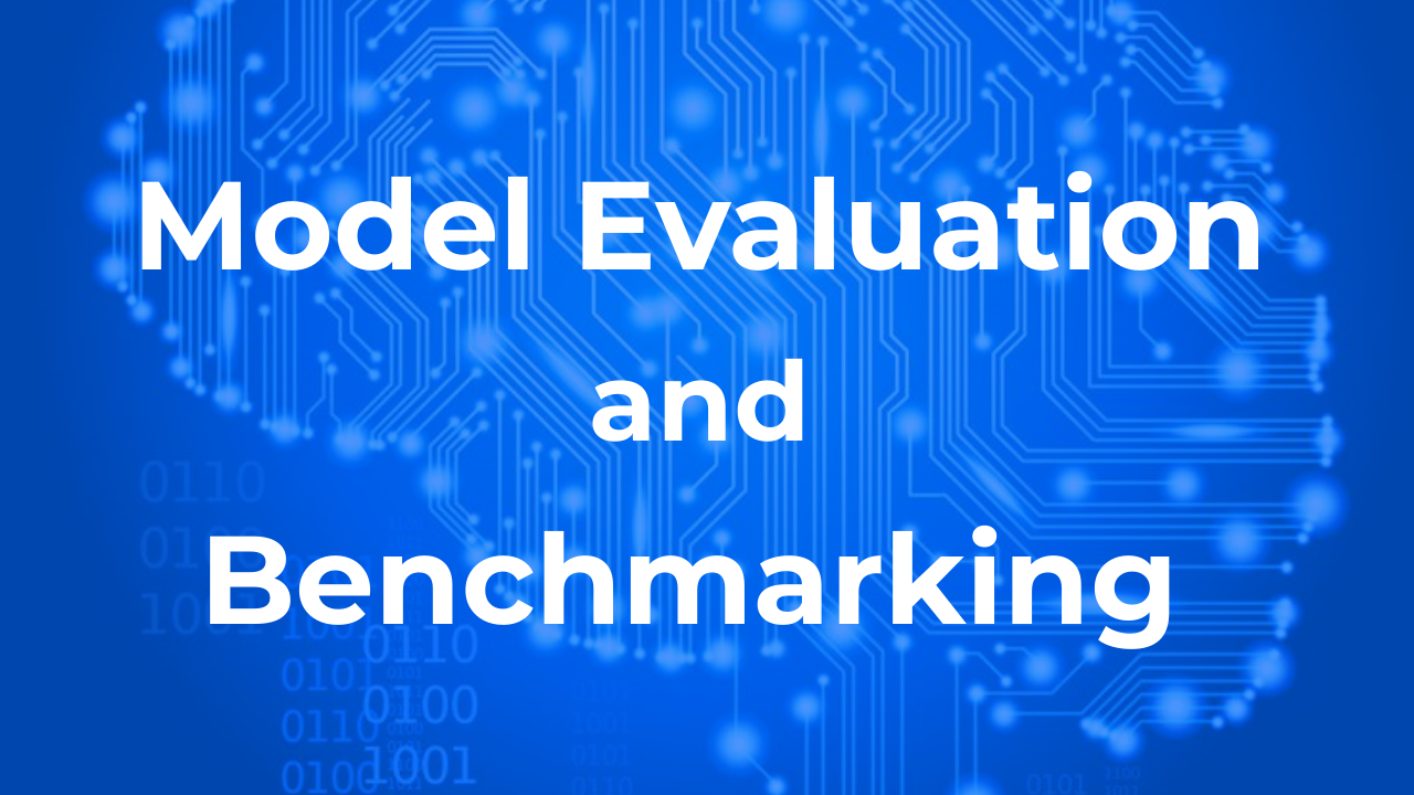 Model Evaluation and Benchmarking